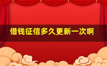 借钱征信多久更新一次啊