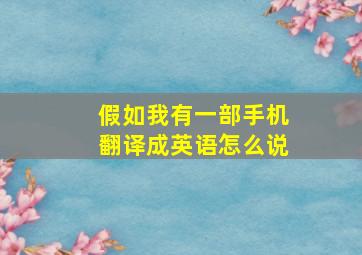 假如我有一部手机翻译成英语怎么说