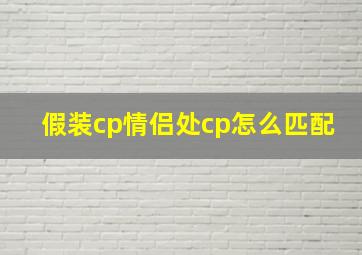 假装cp情侣处cp怎么匹配