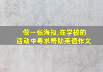 做一张海报,在学校的活动中寻求帮助英语作文