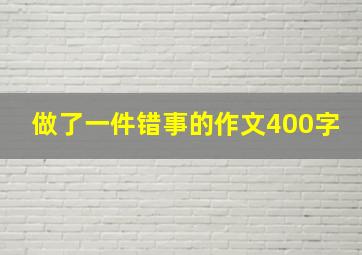 做了一件错事的作文400字