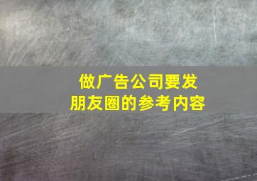 做广告公司要发朋友圈的参考内容