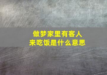 做梦家里有客人来吃饭是什么意思