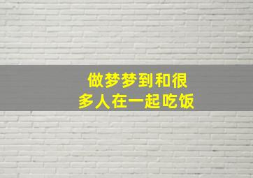 做梦梦到和很多人在一起吃饭