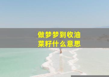 做梦梦到收油菜籽什么意思