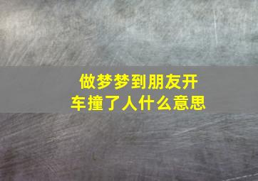 做梦梦到朋友开车撞了人什么意思