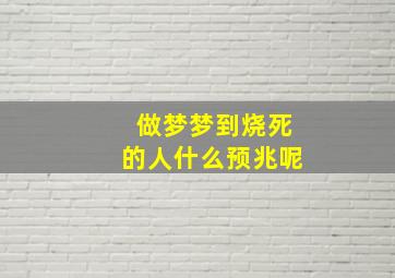 做梦梦到烧死的人什么预兆呢