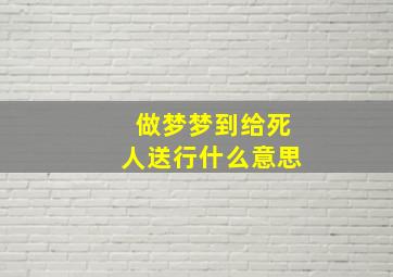 做梦梦到给死人送行什么意思