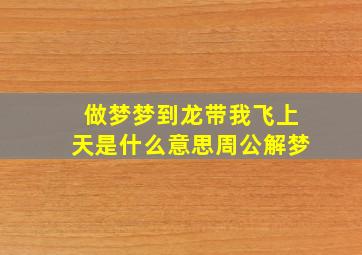 做梦梦到龙带我飞上天是什么意思周公解梦