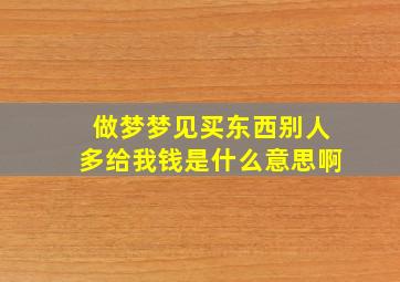 做梦梦见买东西别人多给我钱是什么意思啊