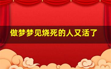 做梦梦见烧死的人又活了