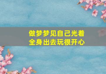 做梦梦见自己光着全身出去玩很开心