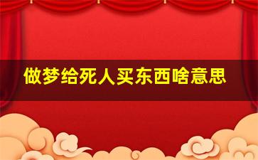 做梦给死人买东西啥意思