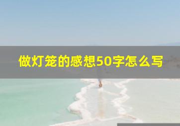 做灯笼的感想50字怎么写