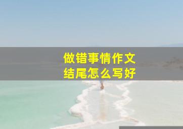 做错事情作文结尾怎么写好