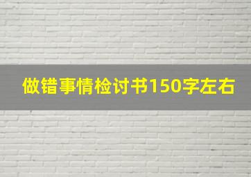 做错事情检讨书150字左右