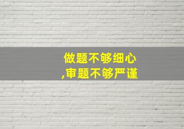 做题不够细心,审题不够严谨