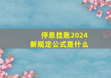 停息挂账2024新规定公式是什么