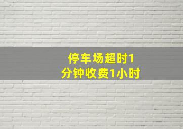 停车场超时1分钟收费1小时