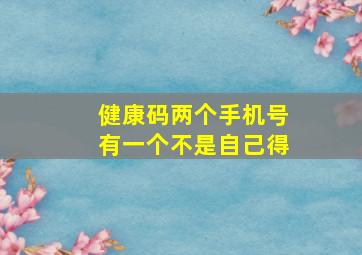 健康码两个手机号有一个不是自己得