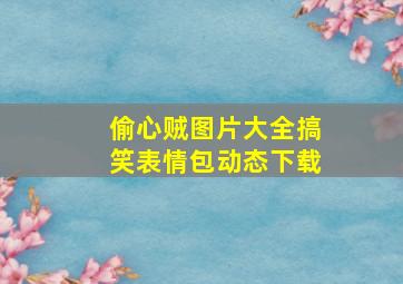 偷心贼图片大全搞笑表情包动态下载