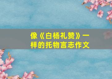 像《白杨礼赞》一样的托物言志作文