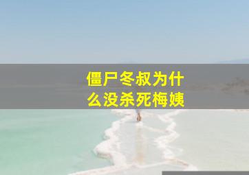 僵尸冬叔为什么没杀死梅姨