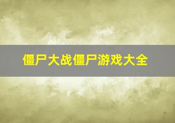 僵尸大战僵尸游戏大全