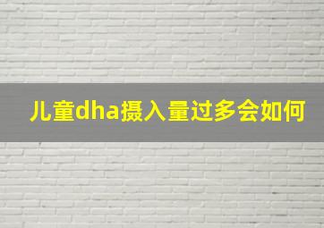 儿童dha摄入量过多会如何