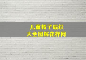 儿童帽子编织大全图解花样网