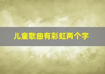 儿童歌曲有彩虹两个字