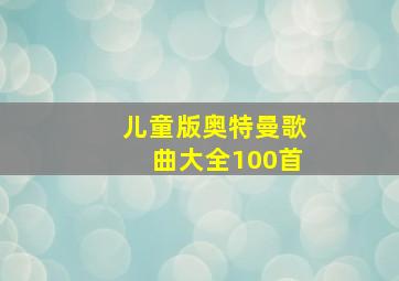 儿童版奥特曼歌曲大全100首