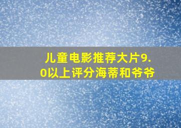 儿童电影推荐大片9.0以上评分海蒂和爷爷