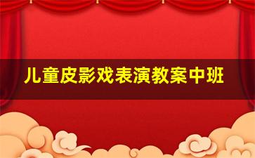 儿童皮影戏表演教案中班