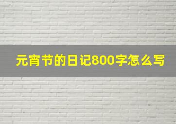 元宵节的日记800字怎么写