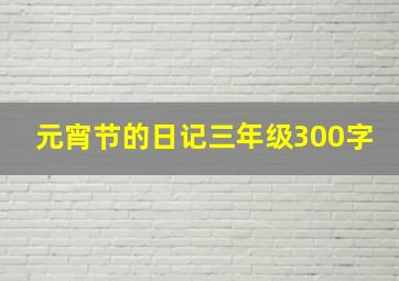 元宵节的日记三年级300字