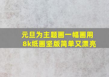 元旦为主题画一幅画用8k纸画坚版简单又漂亮