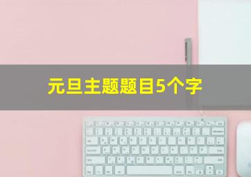 元旦主题题目5个字