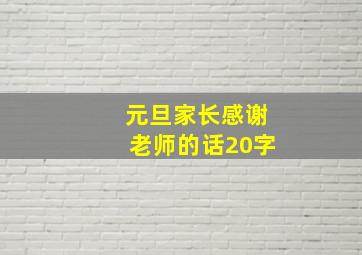 元旦家长感谢老师的话20字