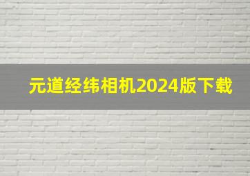 元道经纬相机2024版下载