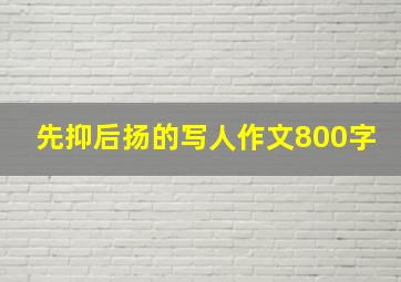 先抑后扬的写人作文800字