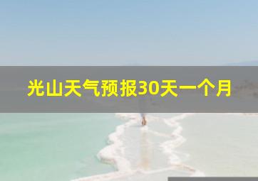 光山天气预报30天一个月