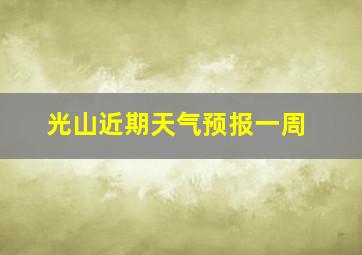 光山近期天气预报一周