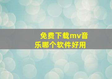 免费下载mv音乐哪个软件好用