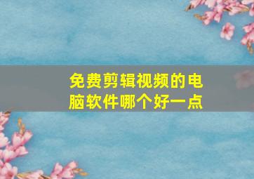 免费剪辑视频的电脑软件哪个好一点