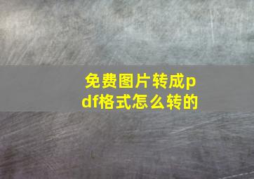 免费图片转成pdf格式怎么转的