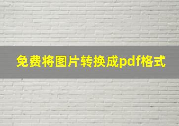 免费将图片转换成pdf格式