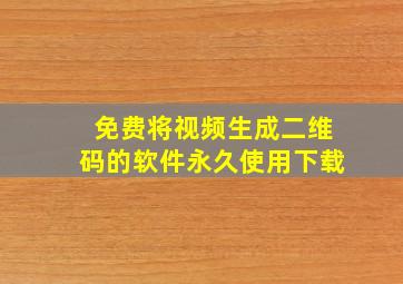 免费将视频生成二维码的软件永久使用下载