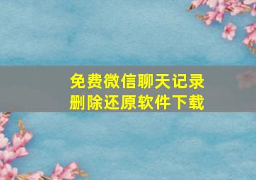 免费微信聊天记录删除还原软件下载