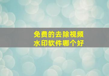 免费的去除视频水印软件哪个好